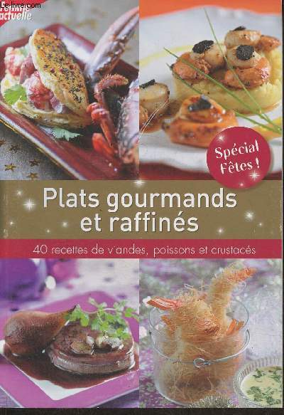 Plats gourmands et raffins- 40 recettes de viandes, poissons et crustacs- Spcial ftes