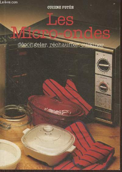 Les micro-ondes, dcongeler, rchauffer, cuisiner (Collection 
