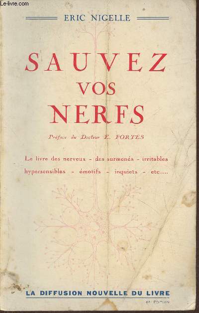 Sauvez vos nerfs- le livre des nerveux, des surmens, irritables, hypersensibles, motifs, inquiets, etc