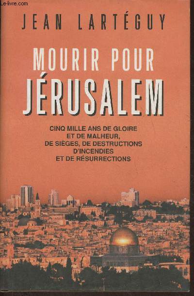 Mourir pour Jrusalem- Jrusalem, cinq mille ans de gloire et de de malheur, de siges, de destructions, d'incendies et de rsurrections
