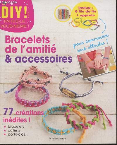DIY faites-le vous-mme! Spcial Bracelets de l'amiti & accessoires-Sommaire: Accessoires  raliser avec le kit- Bracelets basiques- bracelets fminins- bracelets avec des pierres fines- bracelet pour amoureux- bracelets cool- colliers fminins- collier