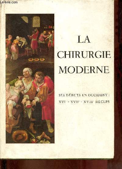 La chirurgie moderne ses dbuts en occident : XIe - XVIIe - XVIIIe sicles.