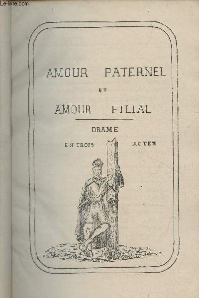 Amour paternel et amour filial - Drame en trois actes.