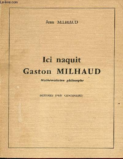Ici naquit Gaston Milhaud mathmaticien philosophe (histoire d'un centenaire).