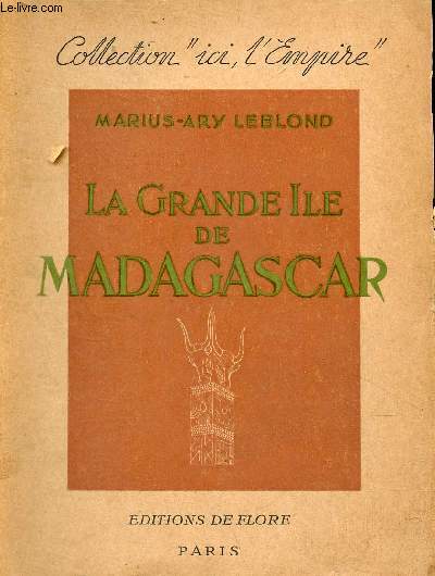 La grande le de Madagascar - Les rgions et les races - les moeurs - les ftes - la posie - l'art - les croyances - la civilisation du boeuf et du riz - les ressources naturelles - Collection 