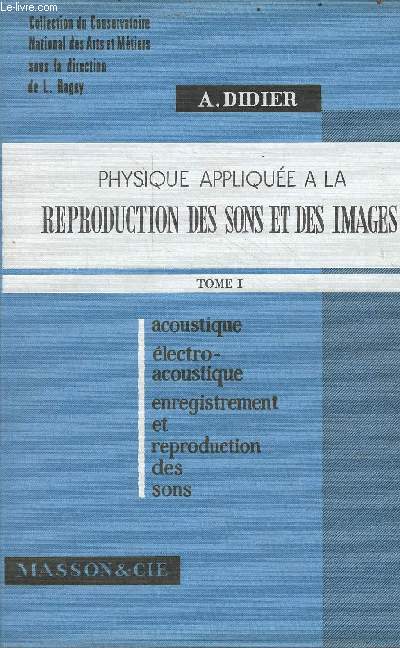 Physique applique  la reproduction des sons et des images - Tome 1 : Acoustique - lectro-acoustique - enregistrement et reproduction des sons - Collection du Conservatoire.