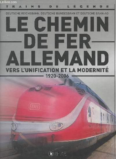 Le chemin de fer allemand vers l'unification et la modernit 1920-2006 - Collection trains de lgende.