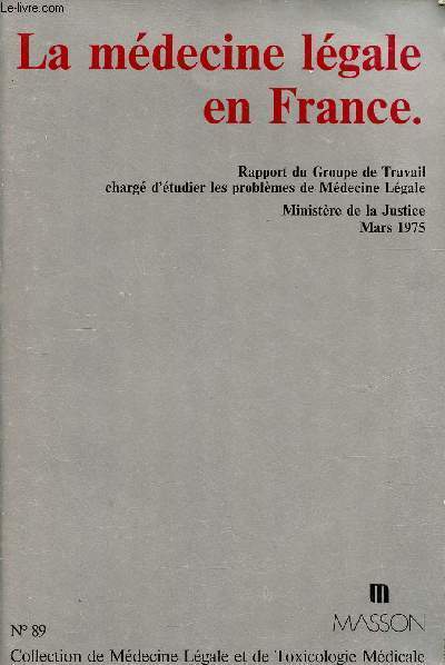 La mdecine lgale en France - Rapport du Groupe de Travail charg d'tudier les problmes de Mdecine Lgale - Ministre de la Justice mars 1975 - Collection de mdecine lgale et de toxicologie mdicale n89.