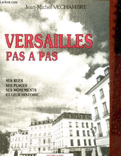 Versailles pas  pas - ses rues, ses places, ses monuments et leur histoire ...