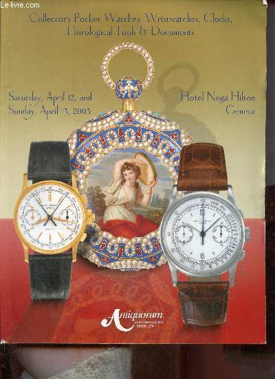 Catalogue de ventes aux enchres - Important collector's watches, wristwatches, clocks and horological tools - Hotel Noga Hilton Geneva - Saturday april 12 & sunday april 13 2003.