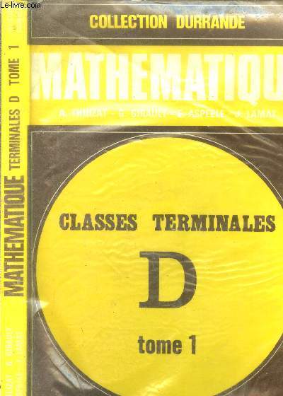 Mathmatique - Classes Terminales D. Tome 1.