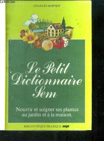 Le petit Dictionnaire Sem. Nourrir et soigner ses plantes au jardin et  la maison.