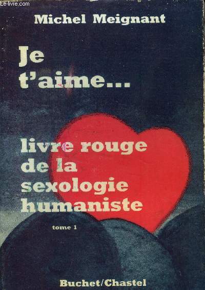 Je t'aime...Livre rouge de la sxologie humanisste. TOME 1.