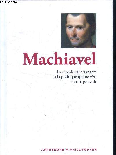 Machiavel - La morale est trangre  la politique qui ne vise que la pouvoir