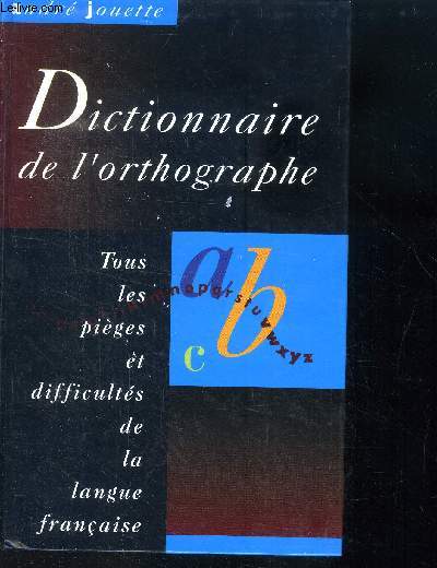Dictionnaire de l'orthographe - Tous les piges et difficults de la langue franaise