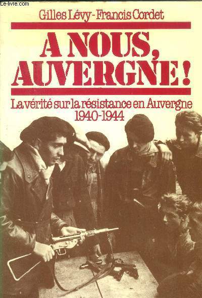 A nous, Auvergne! La vrit sur la rsistance en Auvergne 1940-1944