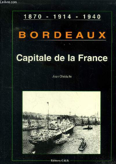Bordeaux Capitale de la France. 1870-1914-1940
