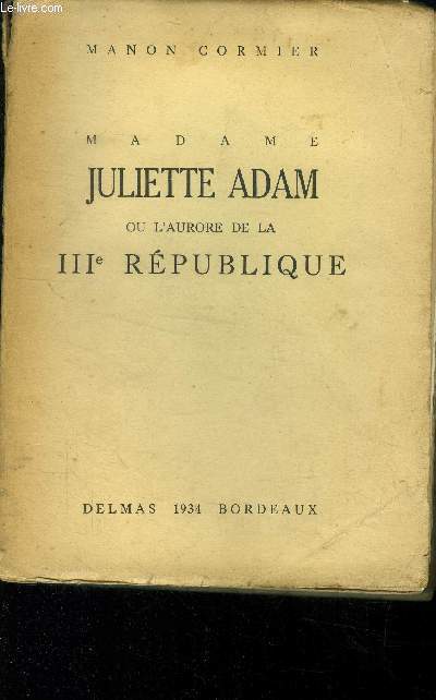 Madame Juliette Adam ou l'aurore de la III Rpublique