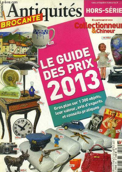 Antiquits brocante hors srie : Le guide des prix 2013.Jeux et jouets- Mobilier- Peintures et dessins- Horlogerie- Parfumerie...