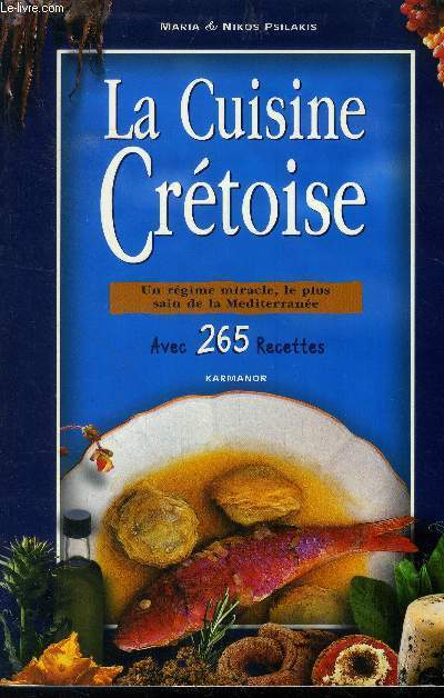 La cuisine crtoise.Un rgime miracle, le plus sain de la Mditerrane avec 265 recettes.