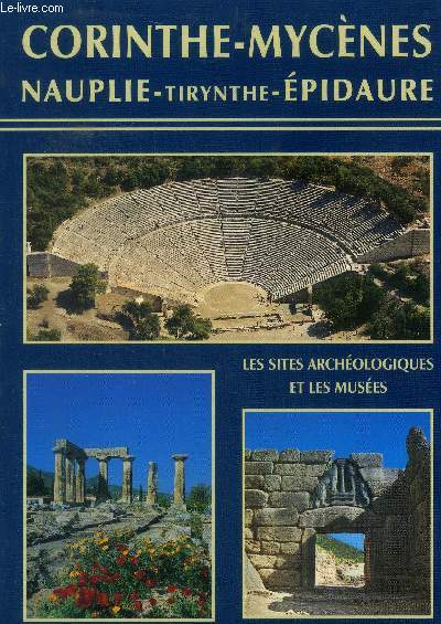 Corinthe- Mycnes Tirynthe Nauplie- Epidaure. Les sites archologiques et les muses