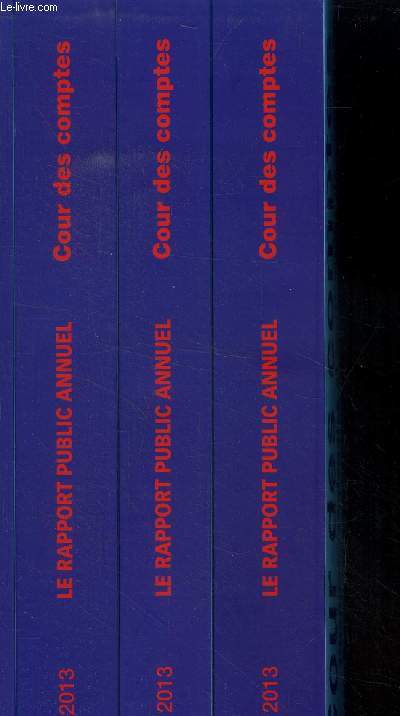 Le rapport public annuel de la Cour des comptes 2013 et 2 , Tome II et Tome III. Tome I Les observations. volume 1 : les finances publique, les politiques publiques, volume 2 La gestion publique; Tome II les suites ; ome II les activits.
