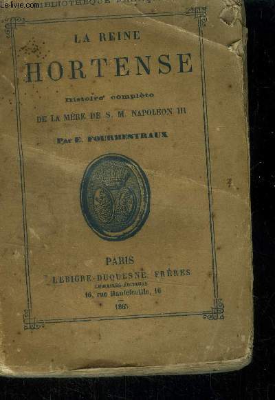 La Reine Hortense Histoire complte de S.M Napolon III,Collection 