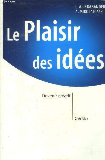 Le Plaisir des ides.Librer, grer et entraner la crativit au sein des organisations