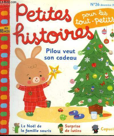 Petites histoires pour les tout petits n 26, dcembre 2006. Pilou veut son cadeau. Le noel de la famille souris. Surprise des lutins. Capucine...