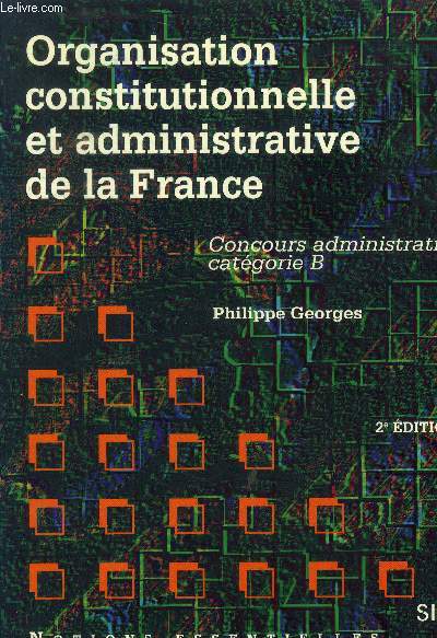 Organisation constitutionnelle et administrative de la France. Concours administratifs, catgorie B, 2me dition