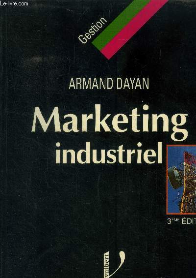 Marketing industriel. Le marketing appliqu aux biens et services industriels et professionnels