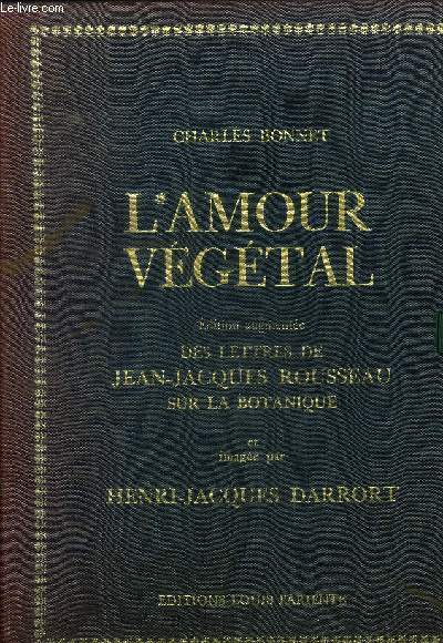 L'amour vgtal ou les noces des plantes - edition augmente des lettres de jean-jacques rousseau sur la botanique.