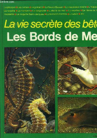 La vie secrte des btes Les bords de mer. Le phoque - Le goland - Le fou de Bassan - Le macareux-moine - L'hyppocampe - Le homard - La langouste - l'toile de mer - La murne - La coquille Saint-Jacques - Le bernard-l'ermite - L'oursin...