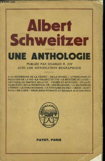 Une anthologie : A la recherche de la vrit - de la pense - affirmation et ngation de la vie - La volont de vie - Le mystre de la vie - L'thique et le respect de la vie - Pense et mystique de la civilisation, de la personnalit, des religions - etc