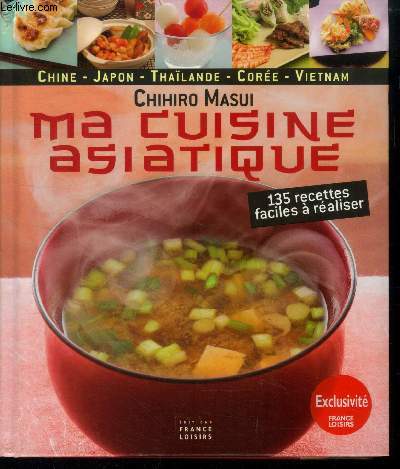 Ma cuisine asiatique : Chine - Japon - Thalande - Core - Indonsie - Vietnam. 135 recettes faciles  raliser