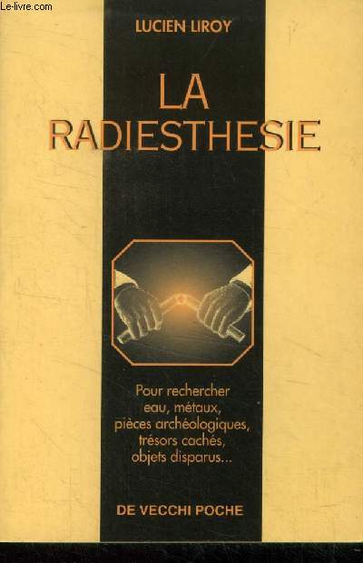 La radiesthsie : Pour rechercher eau, mtaux, pices archologiques, trsors cachs, objets disparus...