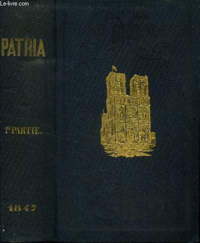 Patria 1re partie : La France ancienne et moderne, morale et matrielle ou Collection encyclopdique et statistique de tous les faits relatifs  l'histoire physique et intellectuelle de la France et de ses colonies