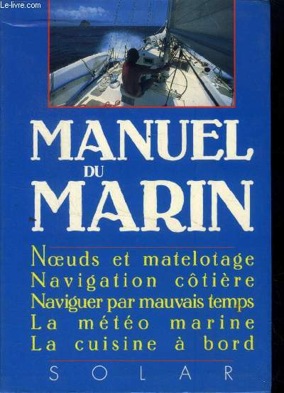 Manuel du marin : Noeuds et matelotage - Navigation ctire - Naviguer par mauvais temps - La mto marine - La cuisine  bord