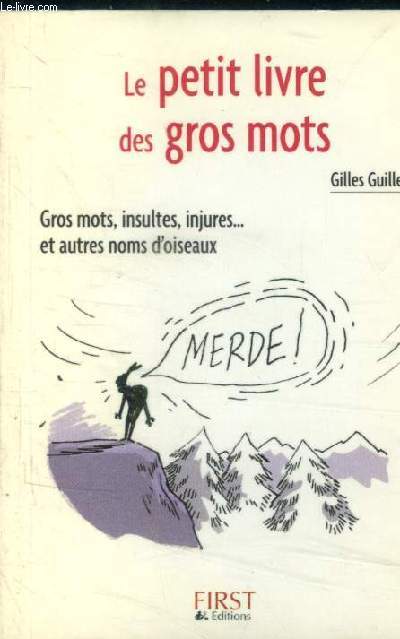 Le petit livre des gros mots : Gros mots, insultes, injures...et autres noms d'oiseaux