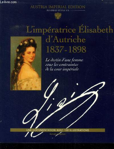 L'impratrice Elisabeth d'Autriche 1837-1898 : Le destin d'une femme sous les contraintes de la Cour impriale (Collection : 