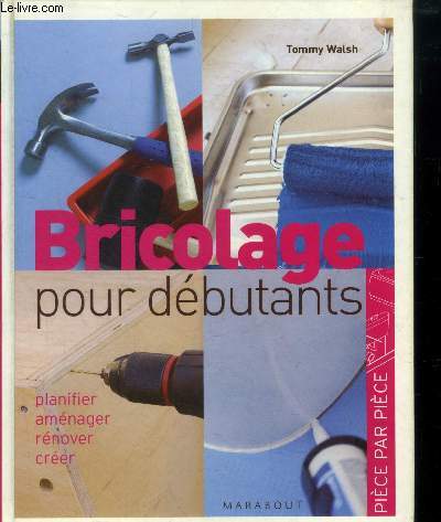 Bricolage pour dbutants : Planifier - Amnager - Rnover - Crer (Collection : 