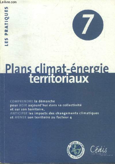 Plants climat-nergie territoriaux n7 : Comprendre la dmarche pour agir aujourd'hui dans sa collectivit et sur son territoire, anticiper les impacts des changements climatiques et mener son territoire au facteur 4