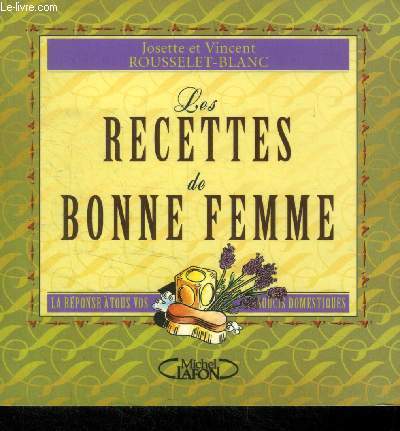 Les recettes de bonne femme : La rponse  tous vos soucis domestiques