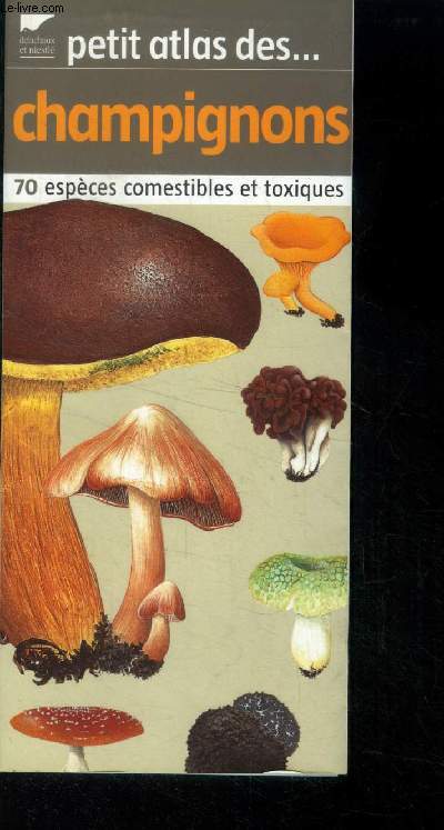 Petit atlas des champignons. 70 espces comestibles et toxiques