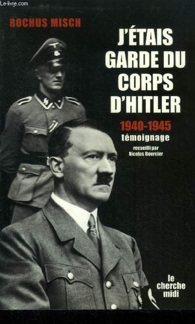 J'tais garde du corps d'Hitler 1940-1945. Tmoignage