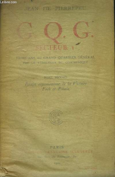 G.Q.G Secteur 1 trois ans Grand Quartier Général apr le rédacteur du comminuqué TOME Second. Pétain organisateur de la Victoire - Foch et Pétain.