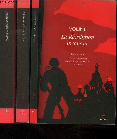 La rvolution inconnue Tome I, II et II : Naissance, croissance et triomphe de la rvolution russe/ Le bolchvisme et l'anarchie/ Les luttes pour la vritable rvolution sociale
