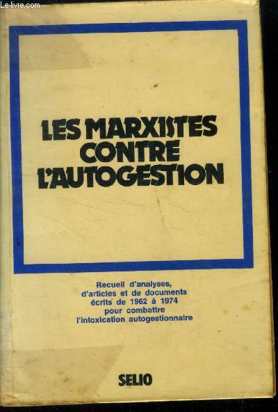 Les marxistes contre l'autogestion.Recueil d'analyses , d'articles et de documents crits de 1962  1974 por combattre l'intoxication autogestionnaire