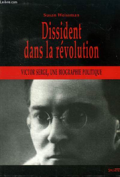 Dissident dans la revolution. Victor Serge , une biographie politique