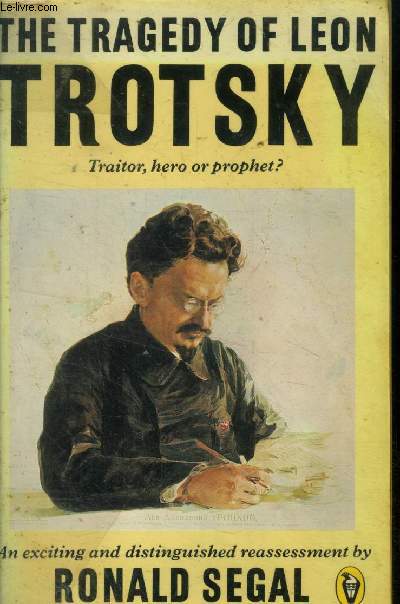 The tragedy of Leon Trotsky. Traitor , hero or prophet?